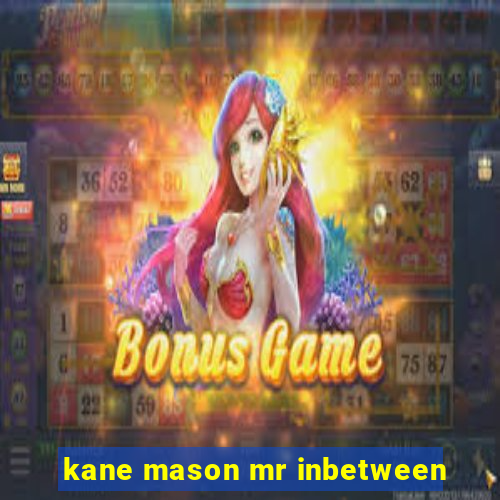 kane mason mr inbetween